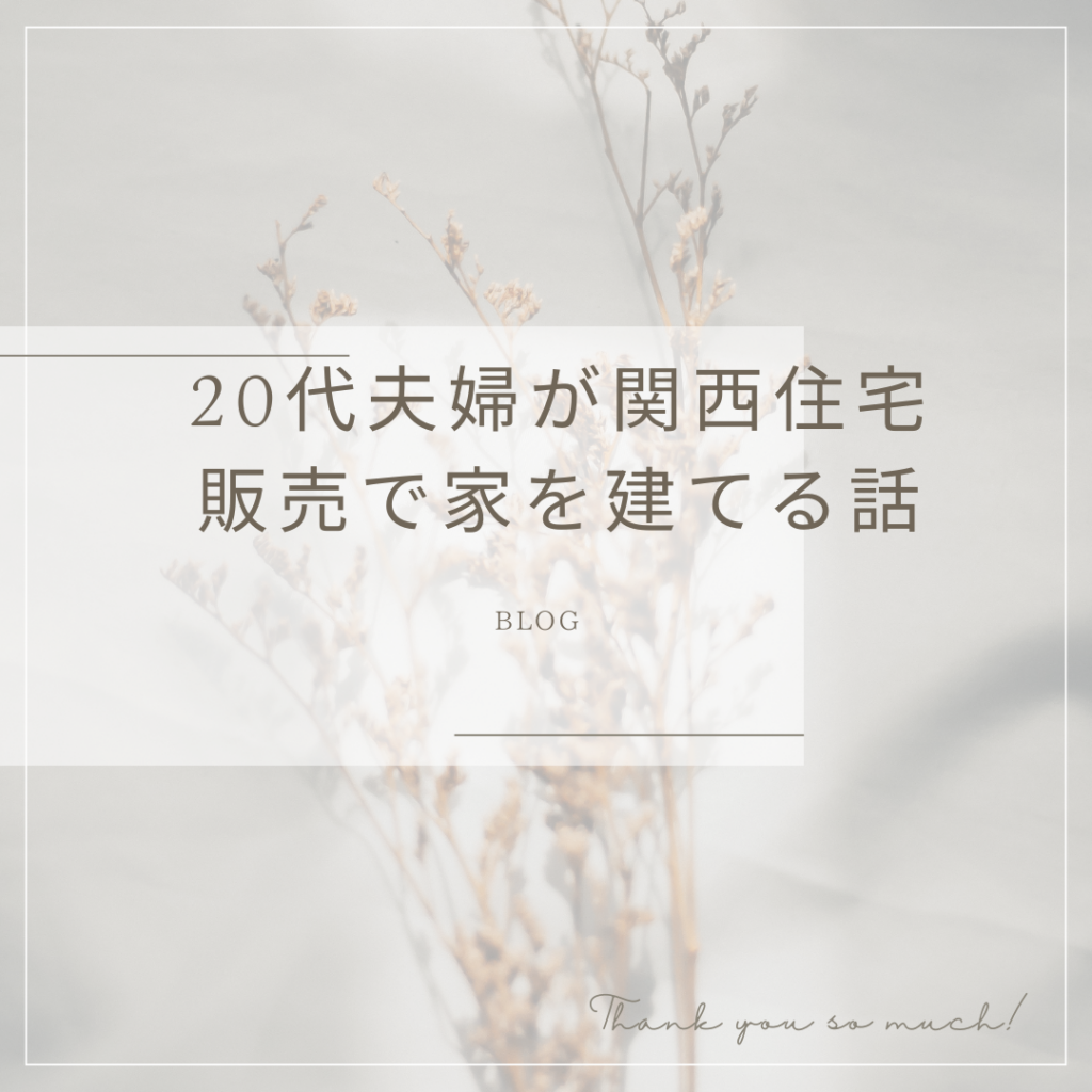 関西住宅販売で家を建てる前に読んでおくべきブログ:20代夫婦が関西住宅販売で家を建てる話